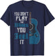You Don't Play The Blues You Feel It - Musician Guitarist T-Shirt - T-Shirt | Navy