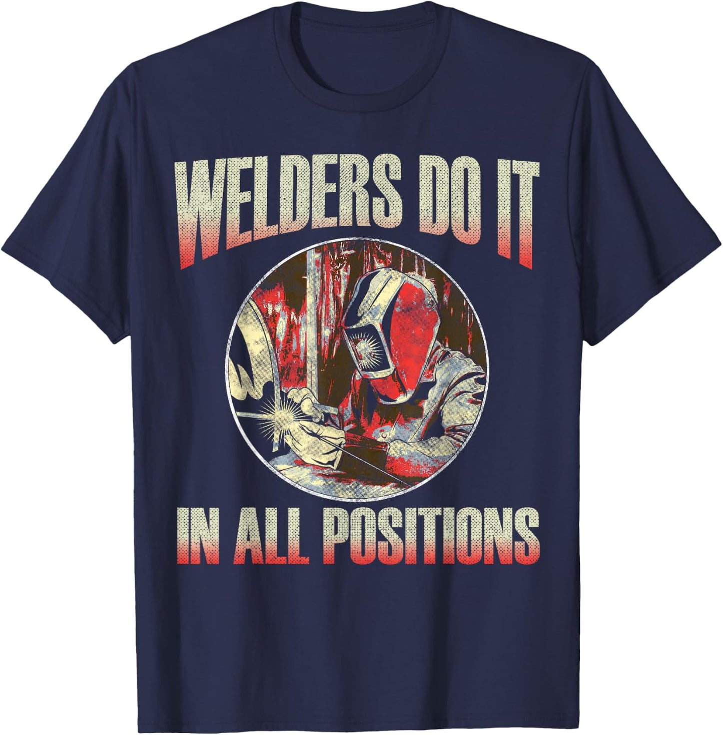 Welder Gear Shirts | Welders Do It In All Positions, Welding T-Shirt - T-Shirt | Navy