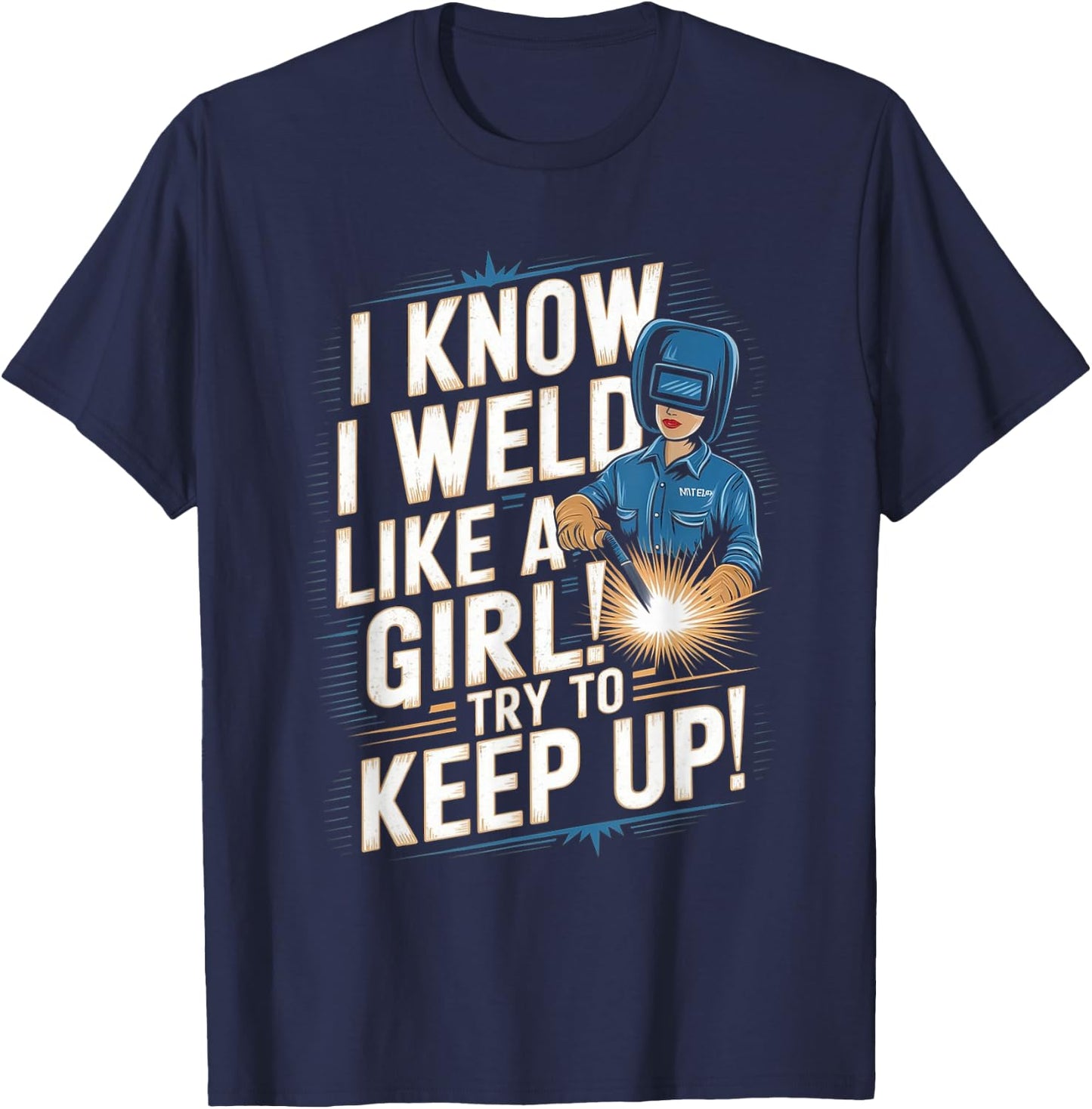 I Know I Weld Like A Girl - Funny Welder Welding Woman T-Shirt - T-Shirt | Navy