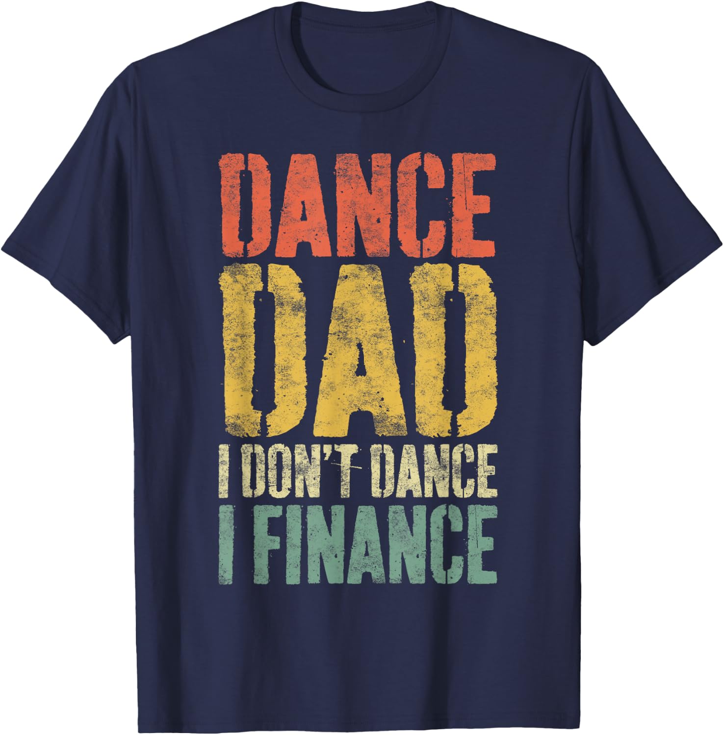 Dance Dad I Don't Dance I Finance Shirt Daddy Fathers Day T-Shirt - T-Shirt | Navy