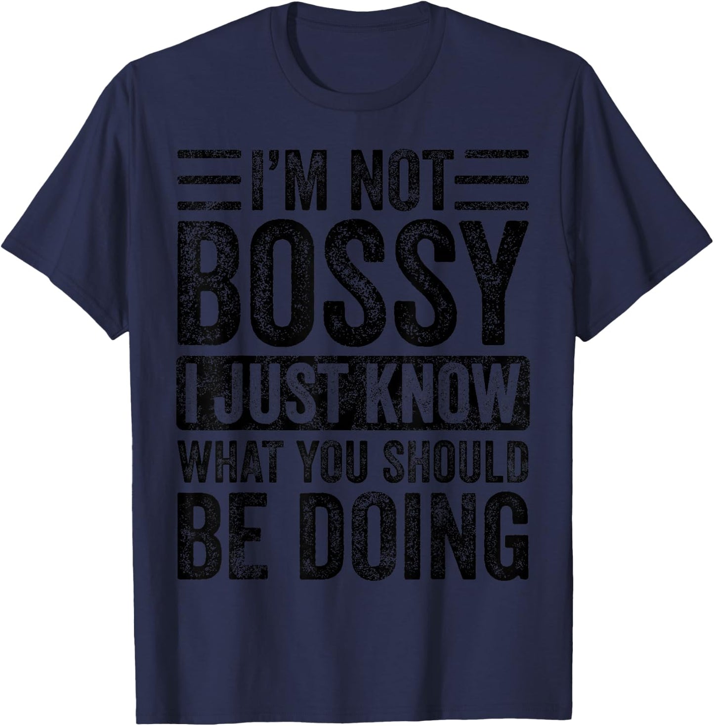 I'm Not Bossy I Just Know What You Should Be Doing | Funny T-Shirt - T-Shirt | Navy