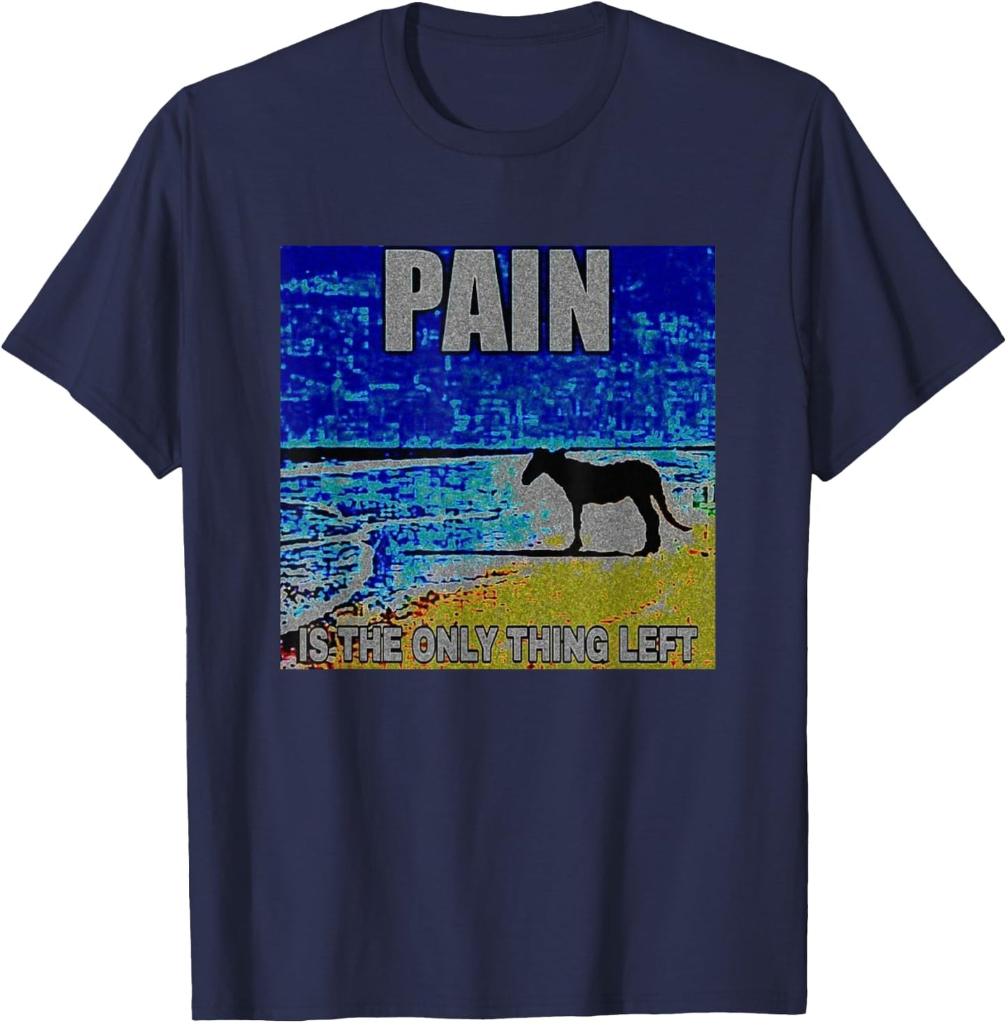 Pain Is The Only Thing Left Horse Deep Fried Meme T-Shirt - T-Shirt | Navy