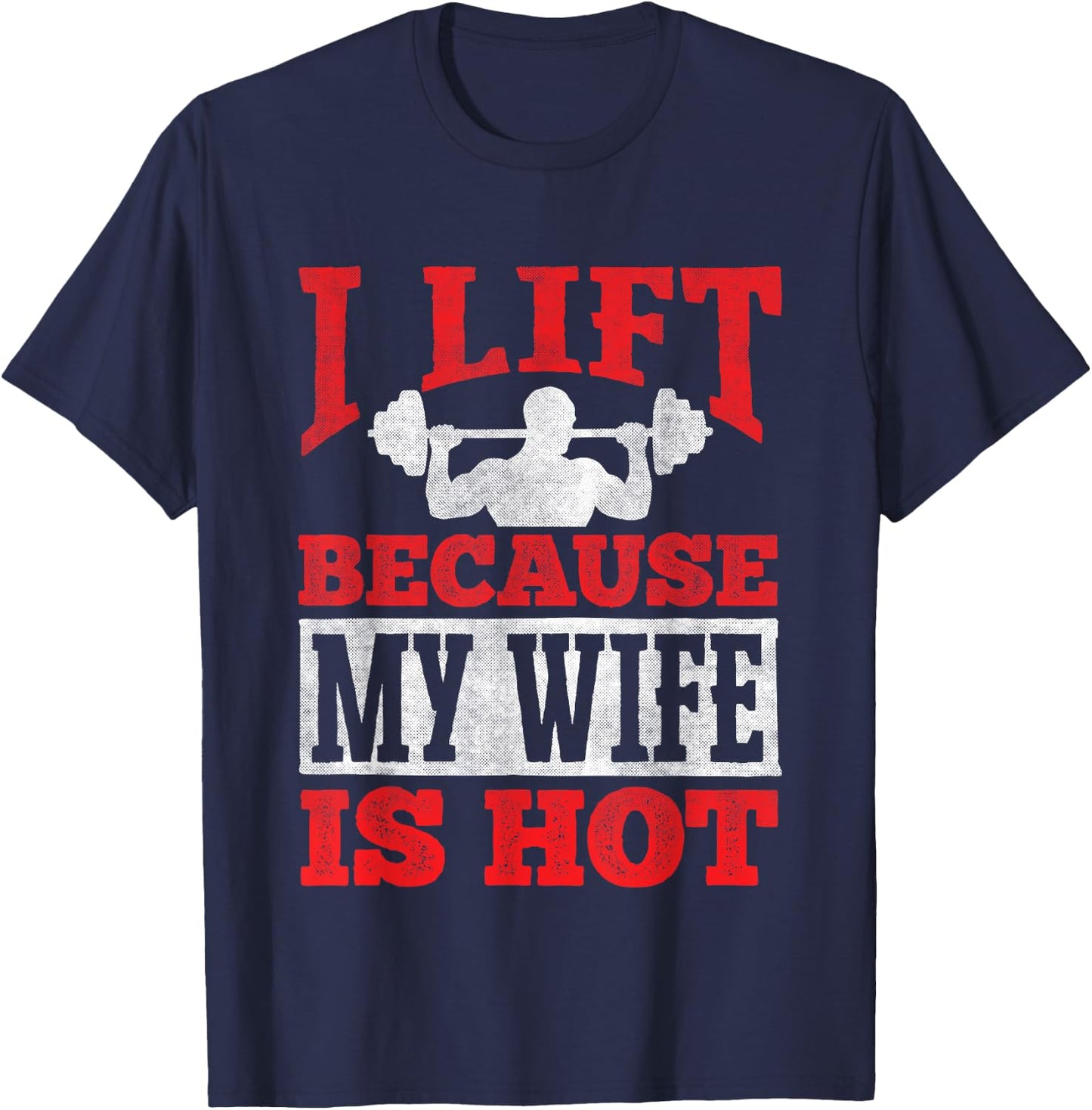 I Lift Because My Wife Is Hot - Workout Gym Fitness T-Shirt - T-Shirt | Navy