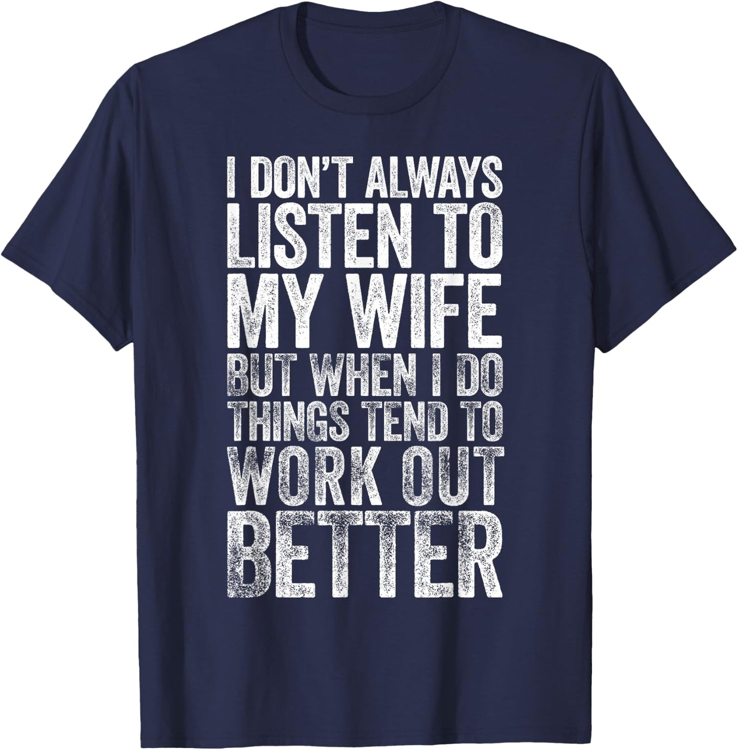 I Don't Always Listen To My Wife But When I Do Things Tend T-Shirt - T-Shirt | Navy