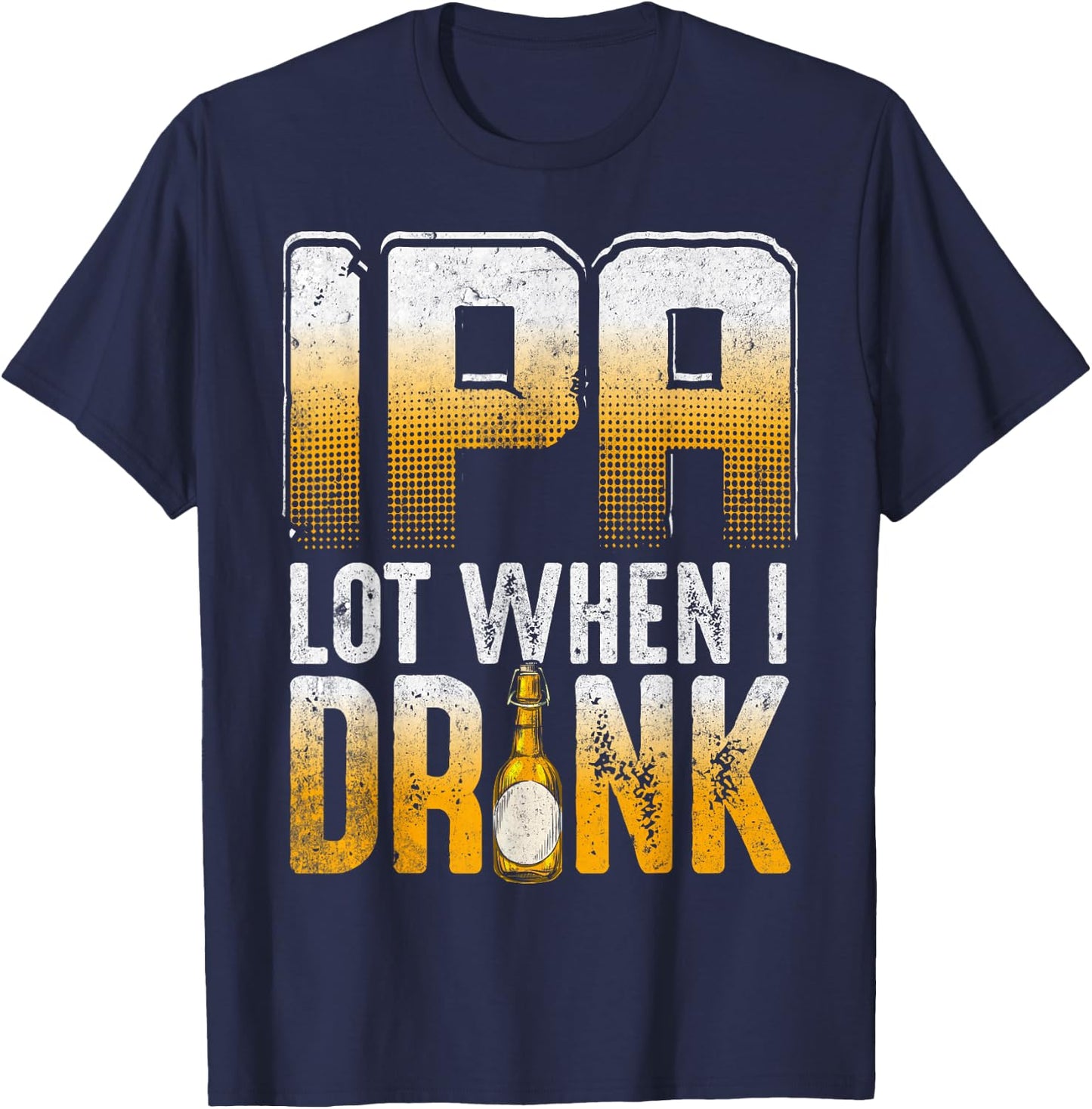 IPA Lot When I Drink Funny Craft Beer Drinkers Novelty T-Shirt - T-Shirt | Navy