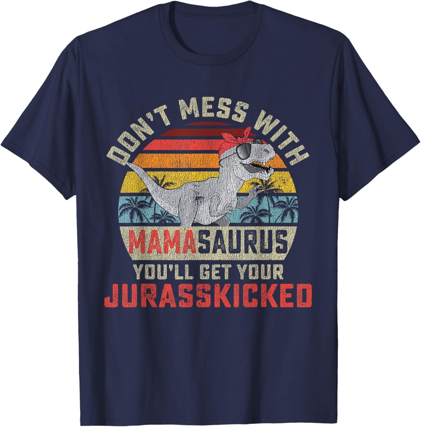 Dont Mess With Mamasaurus Youll Get Jurasskicked Mothers Day T-Shirt - T-Shirt | Navy
