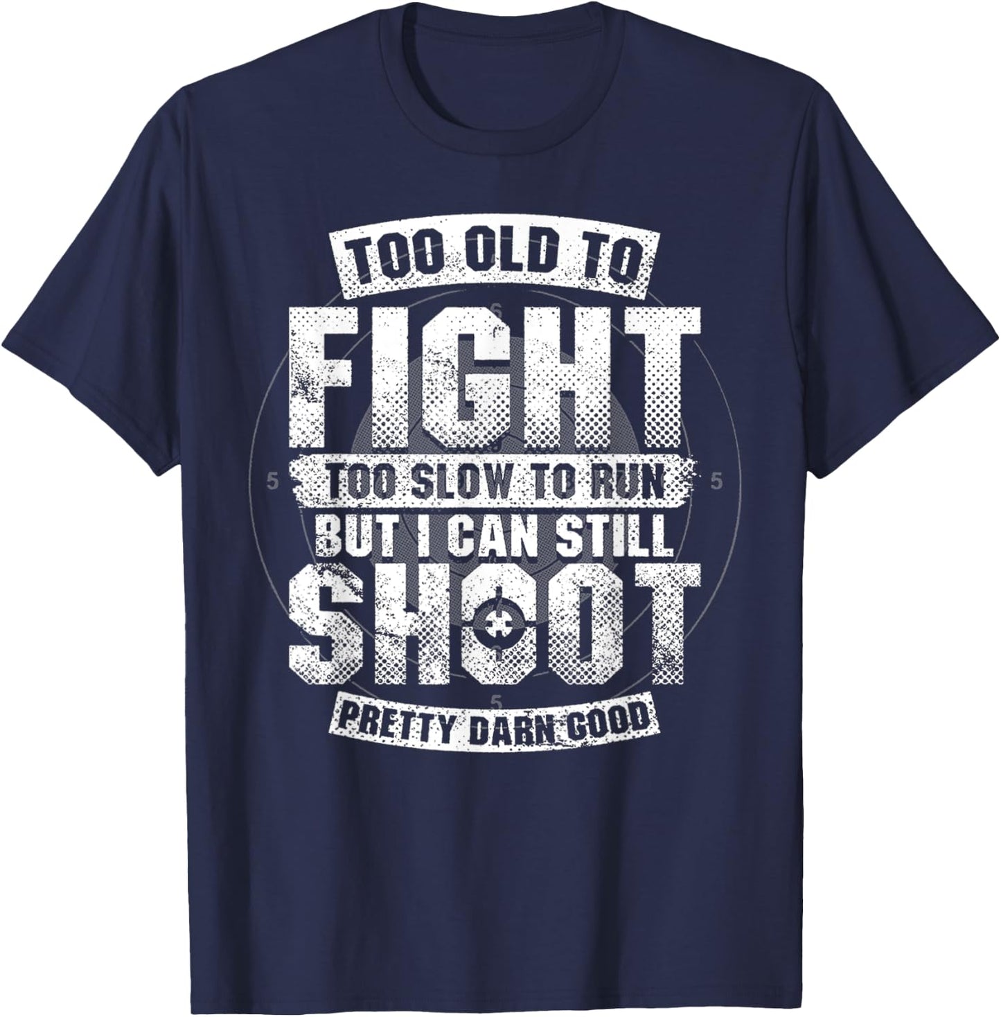 Too Old To Fight Too Slow To Run But I Can Still Shoot T-Shirt - T-Shirt | Navy