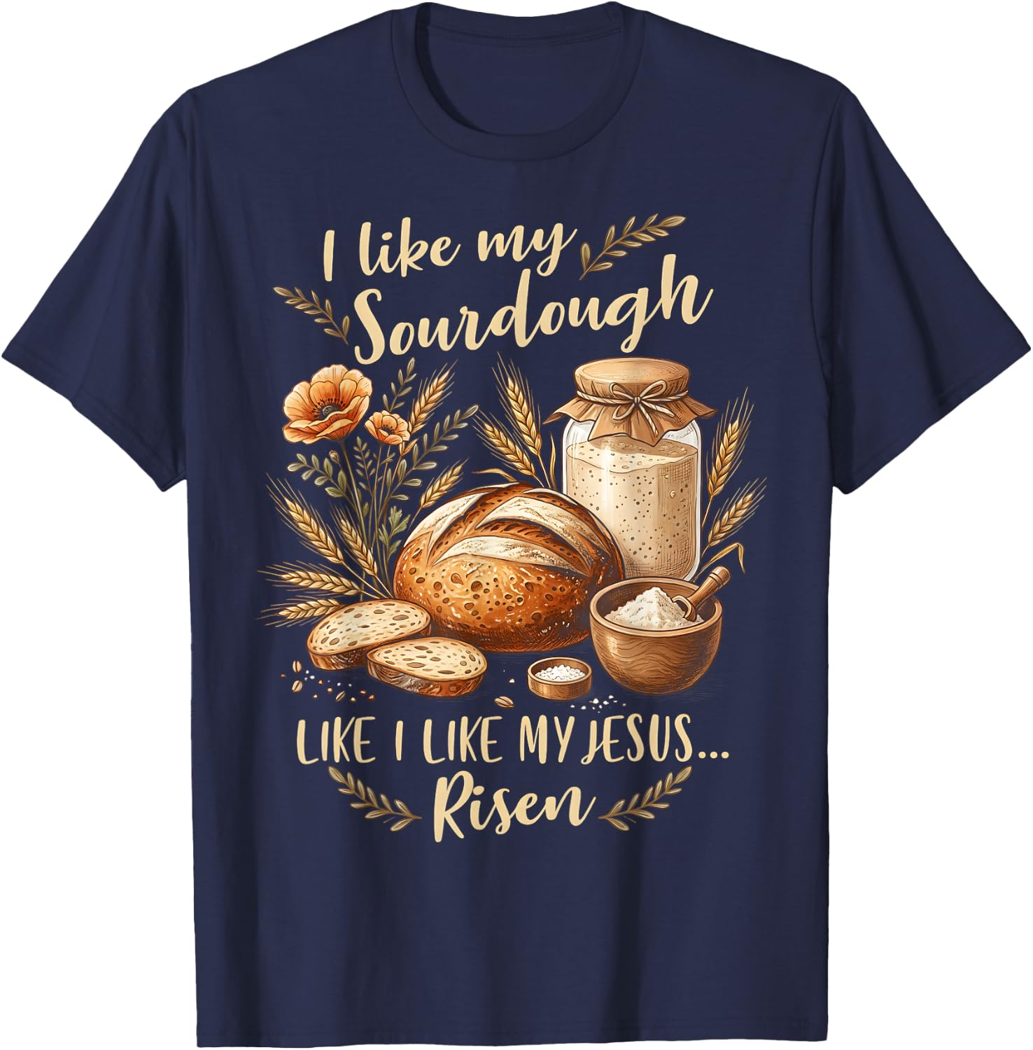 Sourdough Jesus Risen Christian Bread Baker T-Shirt - T-Shirt | Navy