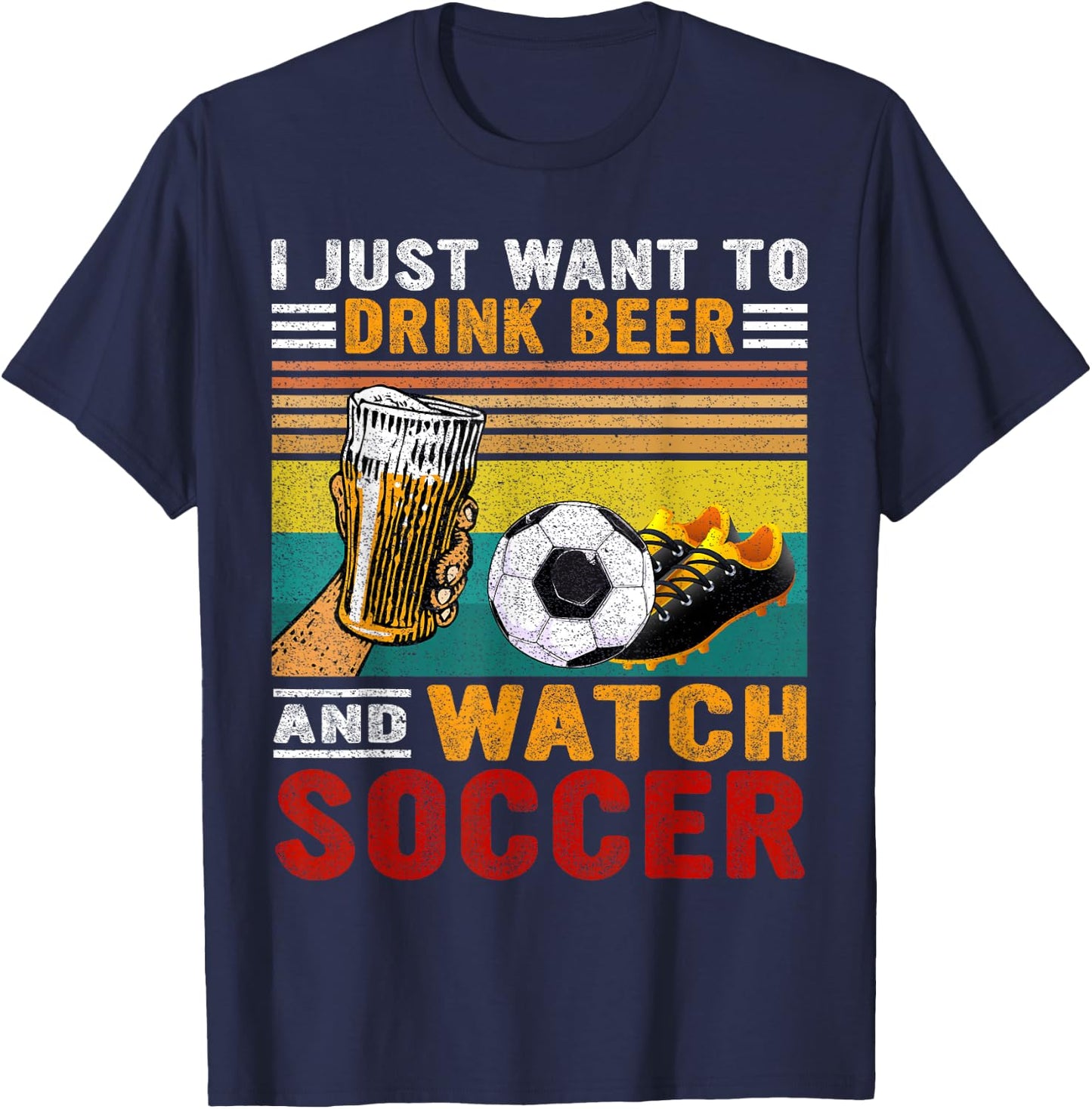 Vintage I Just Want To Drink Beer And Watch Soccer Drinkers T-Shirt - T-Shirt | Navy