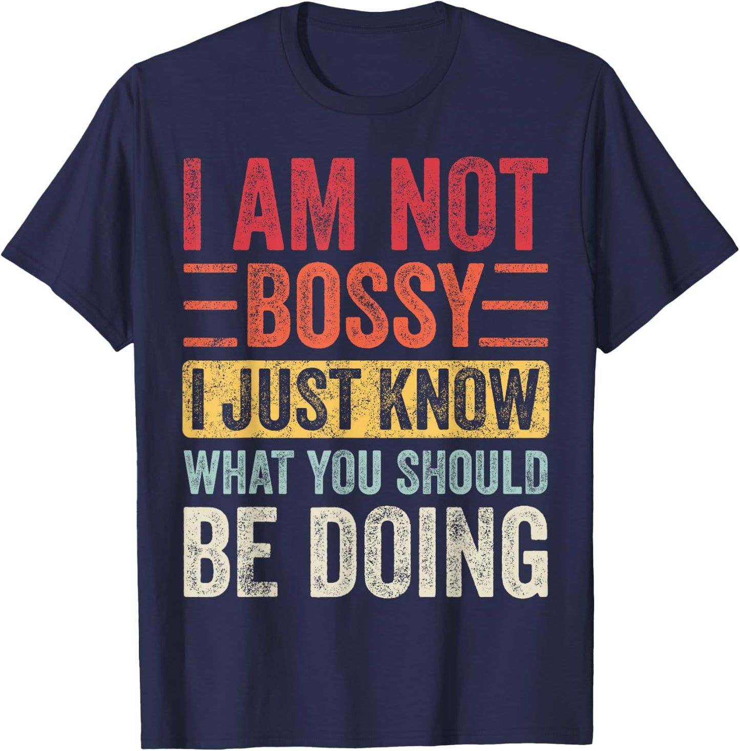 I Am Not Bossy I Just Know What You Should Be Doing | Funny T-Shirt - T-Shirt | Navy
