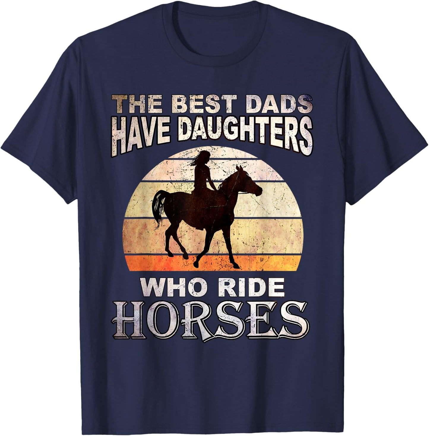 The Best Dads Have Daughters Who Ride Horses Father's Day T-Shirt - T-Shirt | Navy