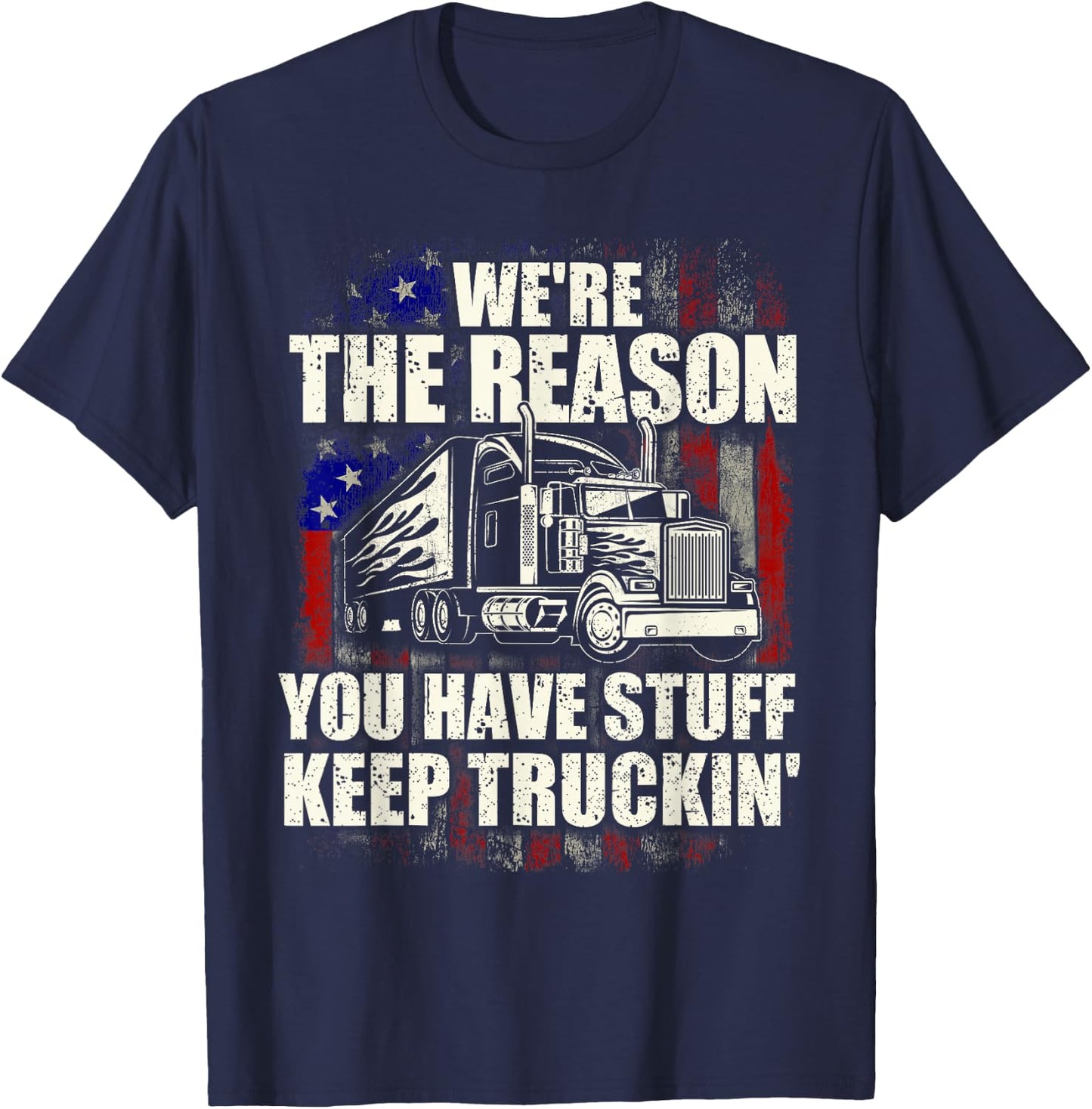 We're The Reason You Have Stuff - Semi Truck Driver Truckers T-Shirt - T-Shirt | Navy