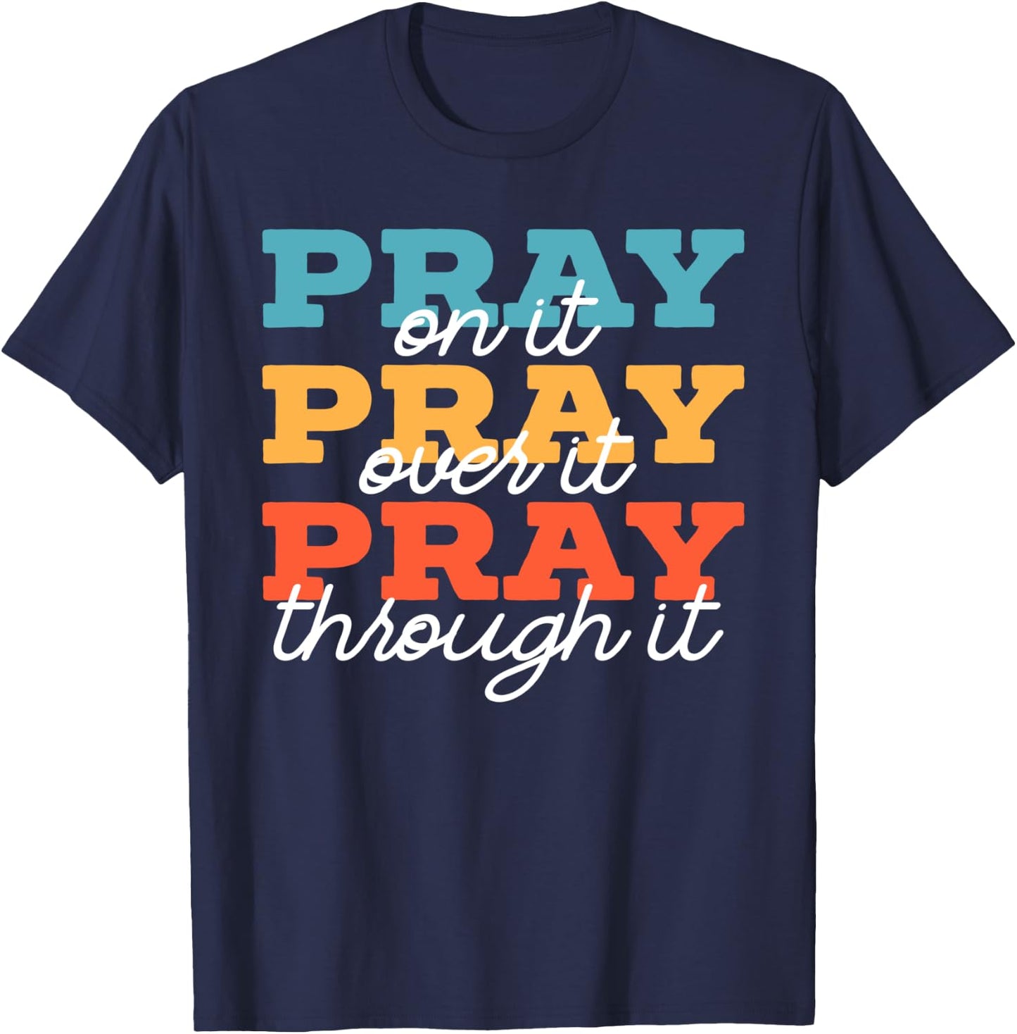 Pray On It Pray Over It Pray Through It Christian Religious T-Shirt - T-Shirt | Navy