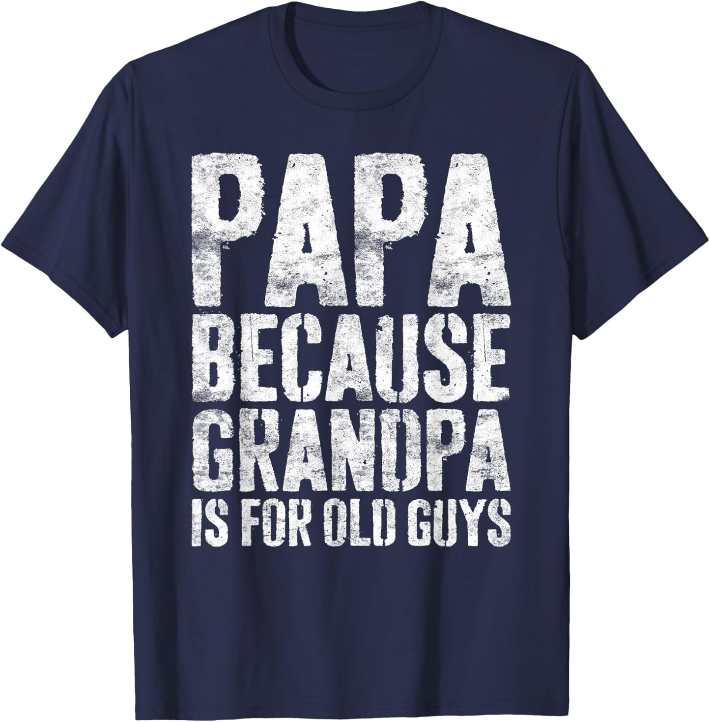 Papa Because Grandpa Is For Old Guys Shirt Men Fathers Day T-Shirt - T-Shirt | Navy