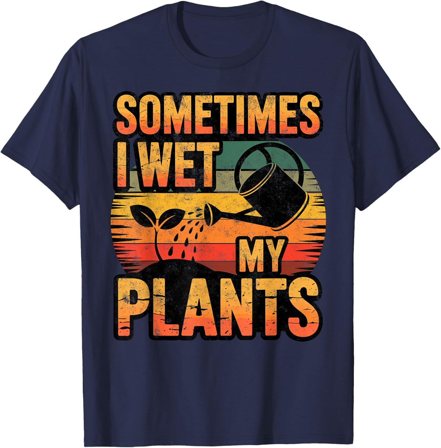 Sometimes I Wet My Plants Gardening Fan Planting Botanical T-Shirt - T-Shirt | Navy