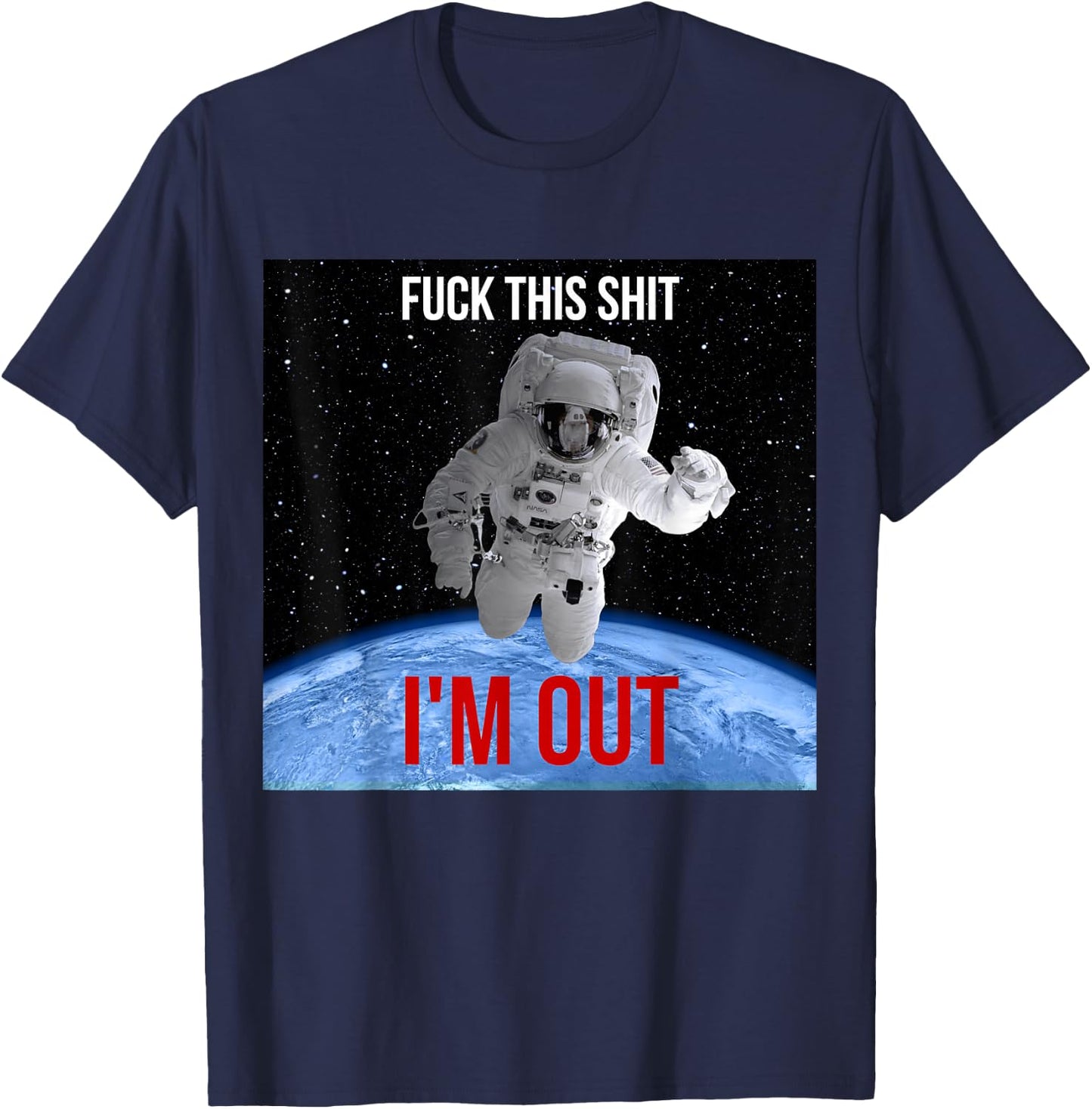 Fuck This Shit I'm Out Of Earth Space Astronaut T-Shirt - T-Shirt | Navy