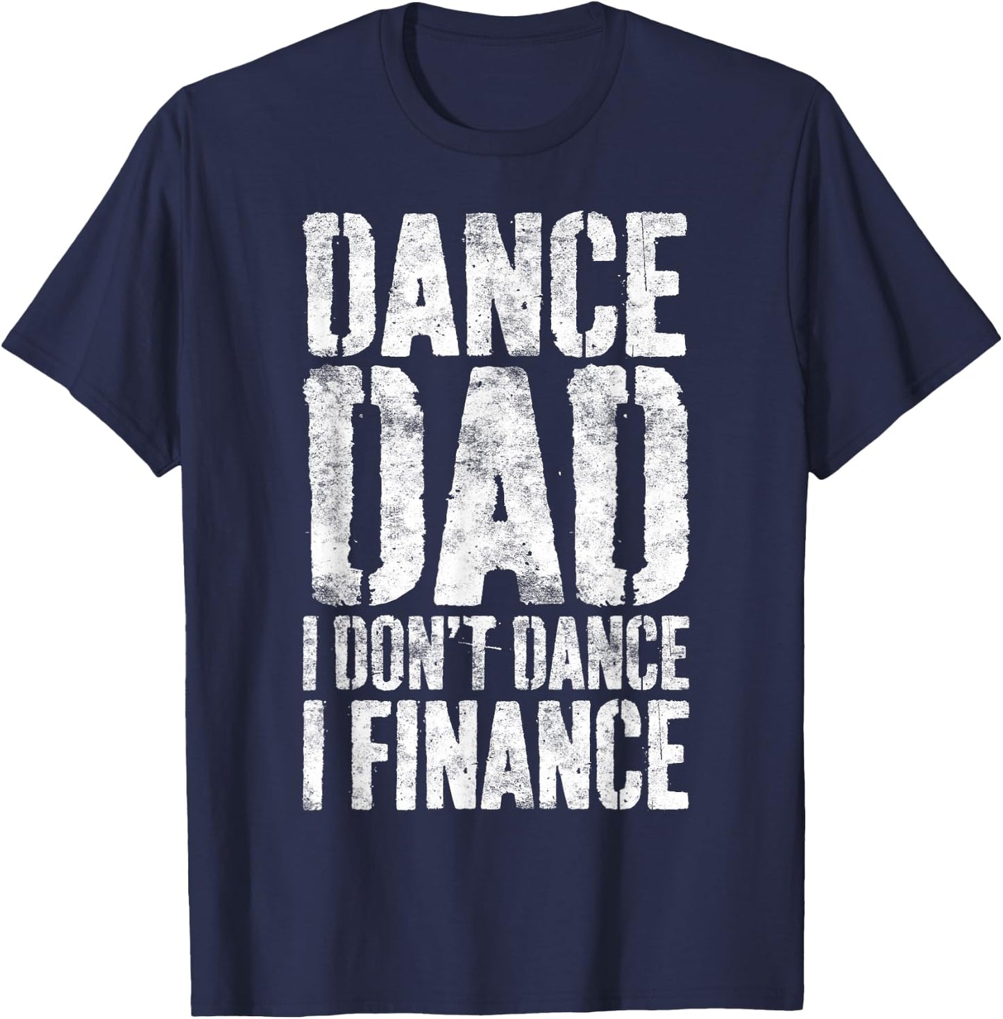 Dance Dad I Don't Dance I Finance Shirt Men Fathers Day T-Shirt - T-Shirt | Navy