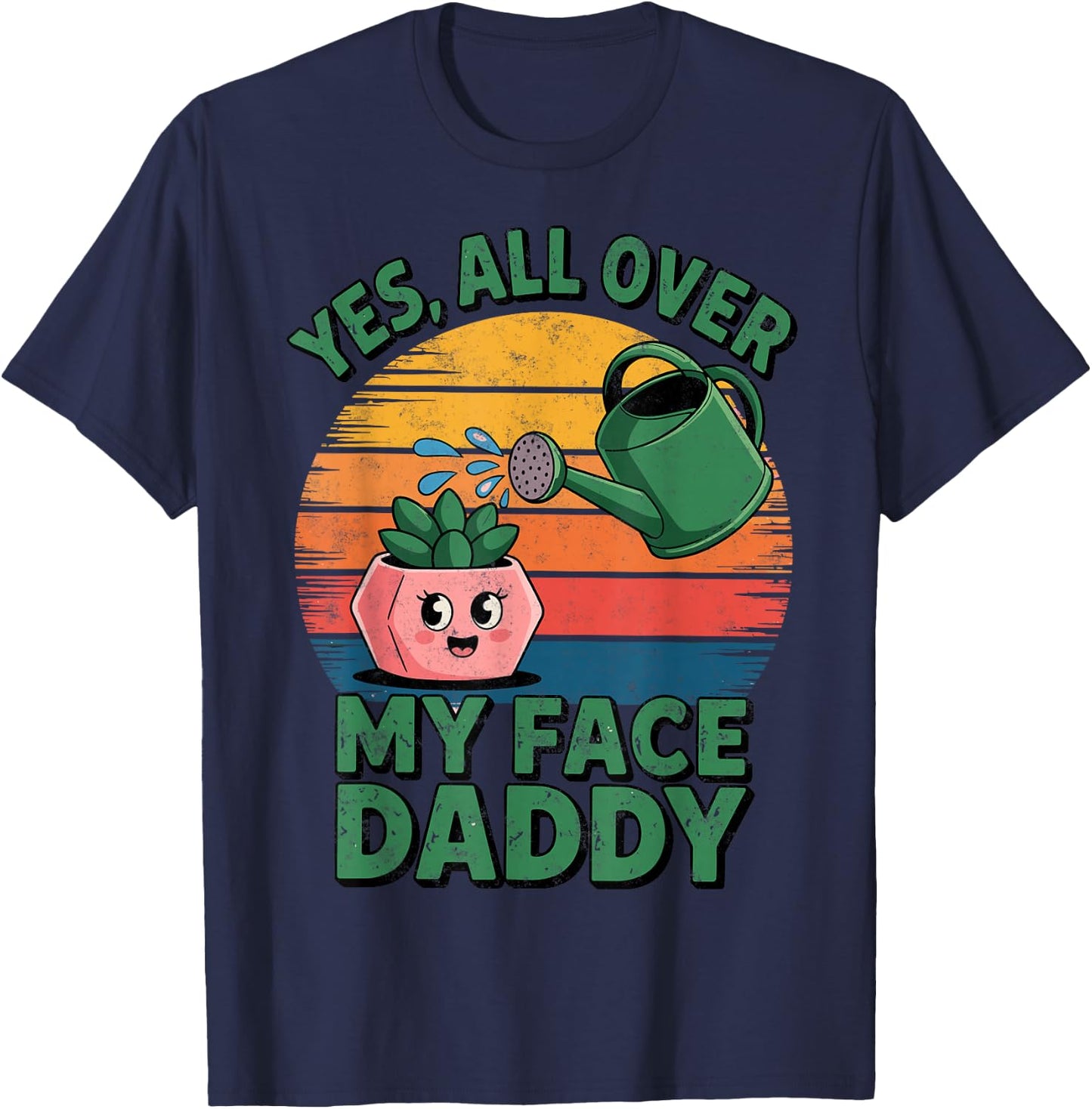Yes All Over My Face Daddy Plant Funny Planting Hobby T-Shirt - T-Shirt | Navy