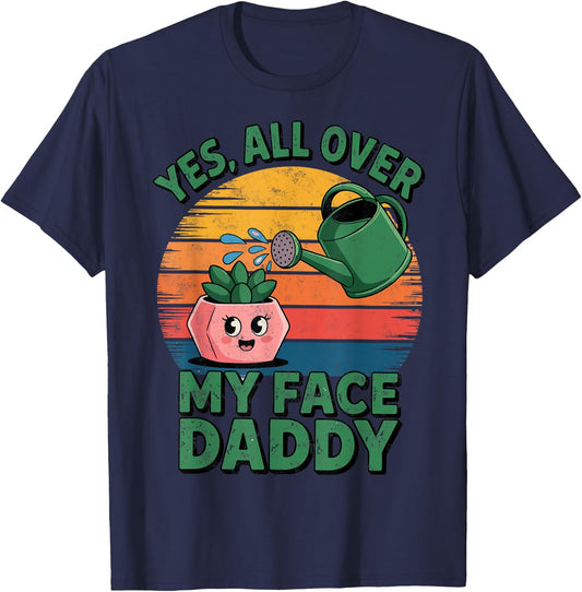 Yes All Over My Face Daddy Plant Funny Planting Hobby T-Shirt - T-Shirt | Navy