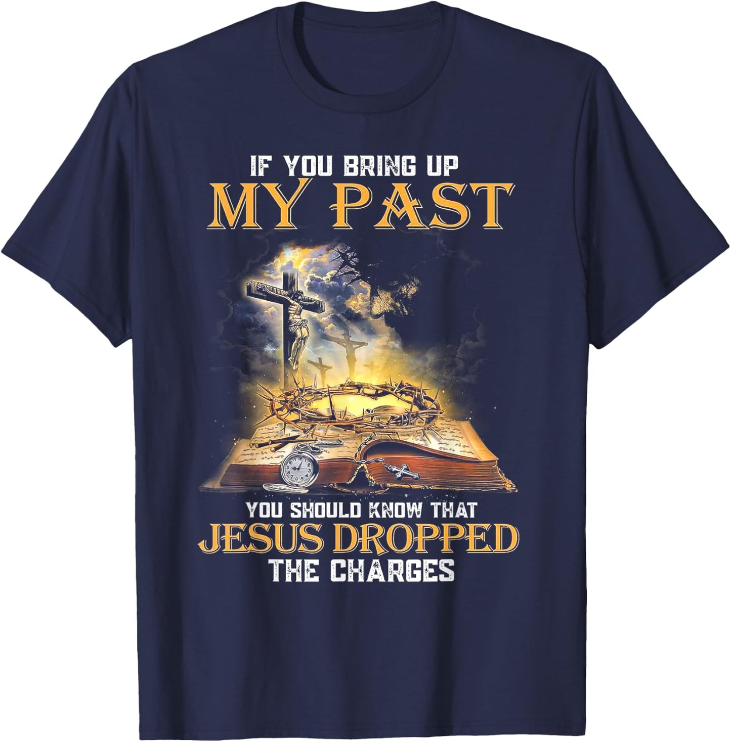 If You Bring Up My Past You Should Know That Jesus Dropped T-Shirt - T-Shirt | Navy