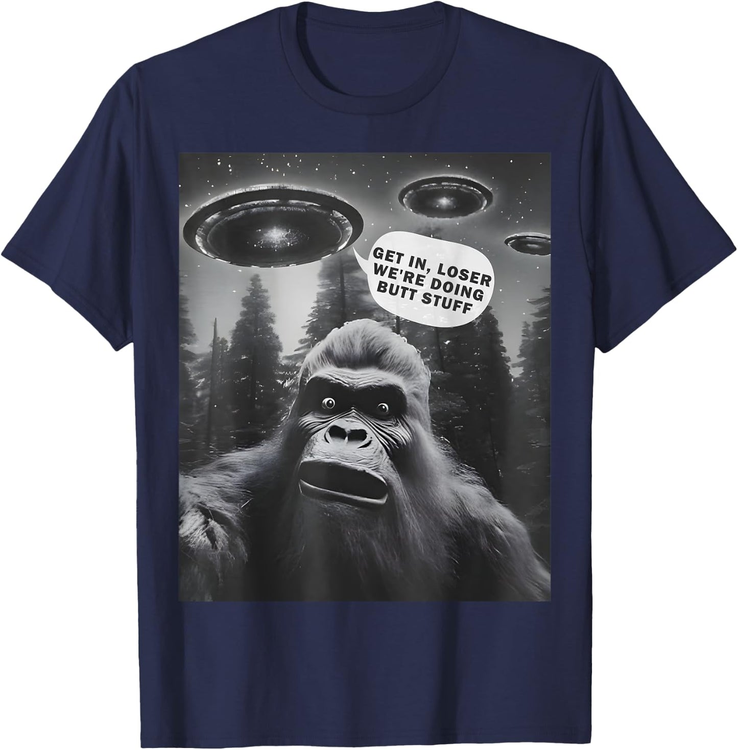 Get In Loser Alien UFO, We're Doing Butt Stuff Funny Bigfoot T-Shirt - T-Shirt | Navy
