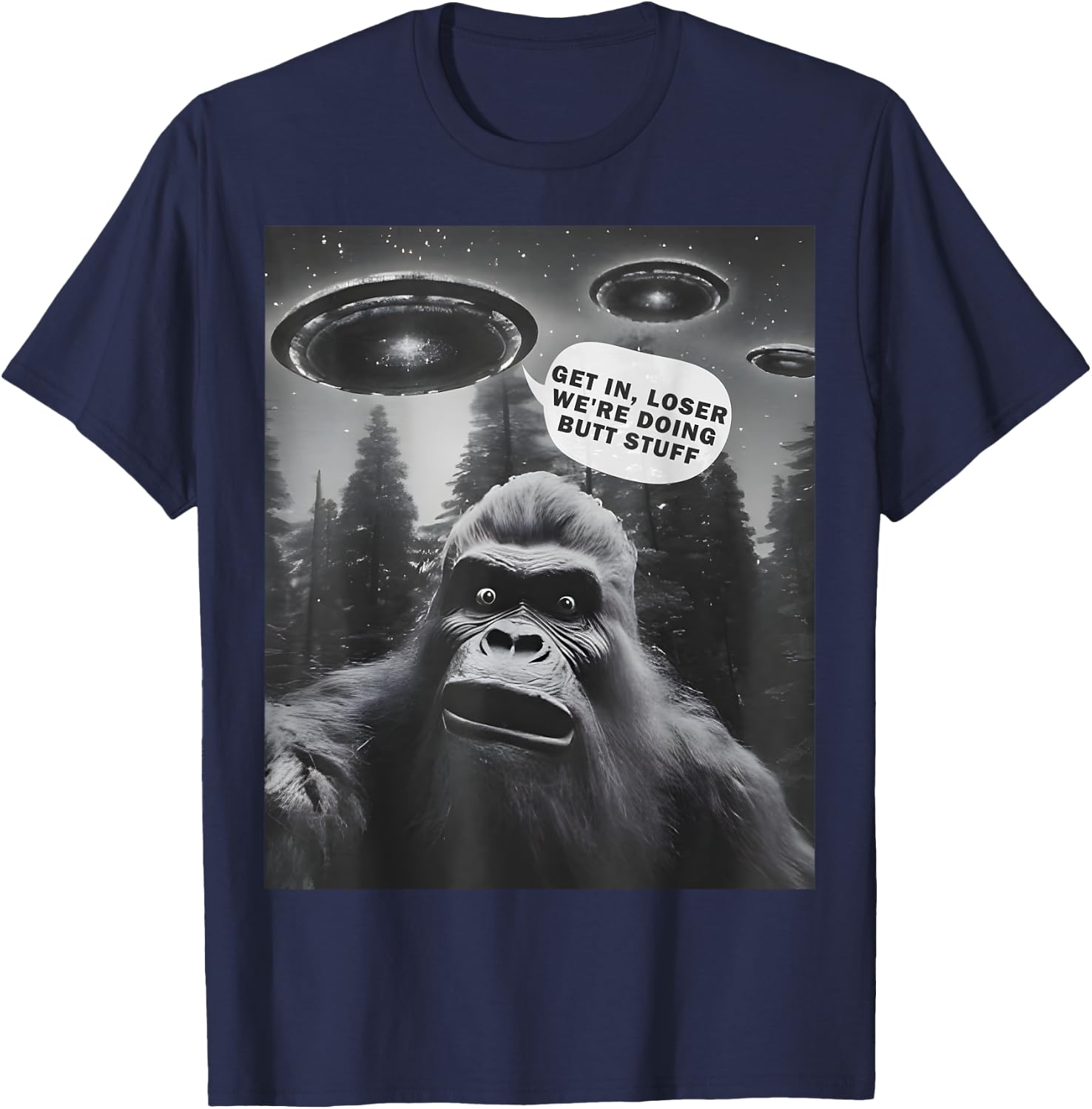 Get In Loser Alien UFO, We're Doing Butt Stuff Funny Bigfoot T-Shirt - T-Shirt | Navy