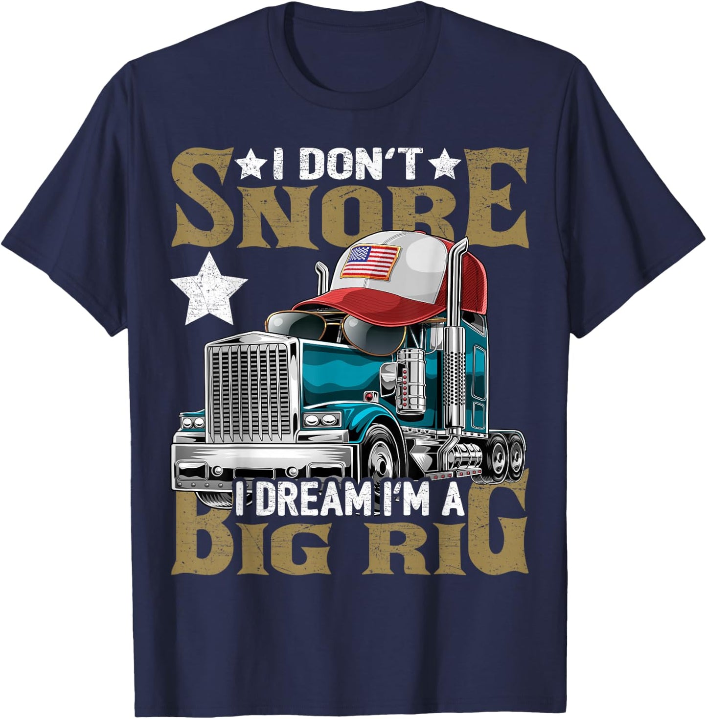 I Don't Snore I Dream I'm a Big Rig Trucker Hat Shirt Gift T-Shirt - T-Shirt | Navy