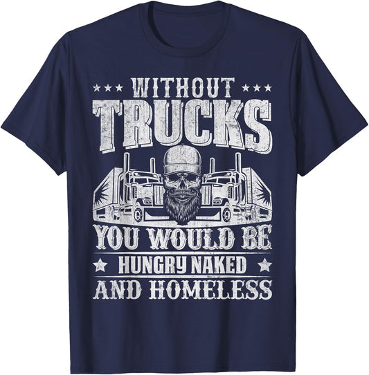 Without Trucks You Would Be Hungry Naked And Homeless T-Shirt - T-Shirt | Navy