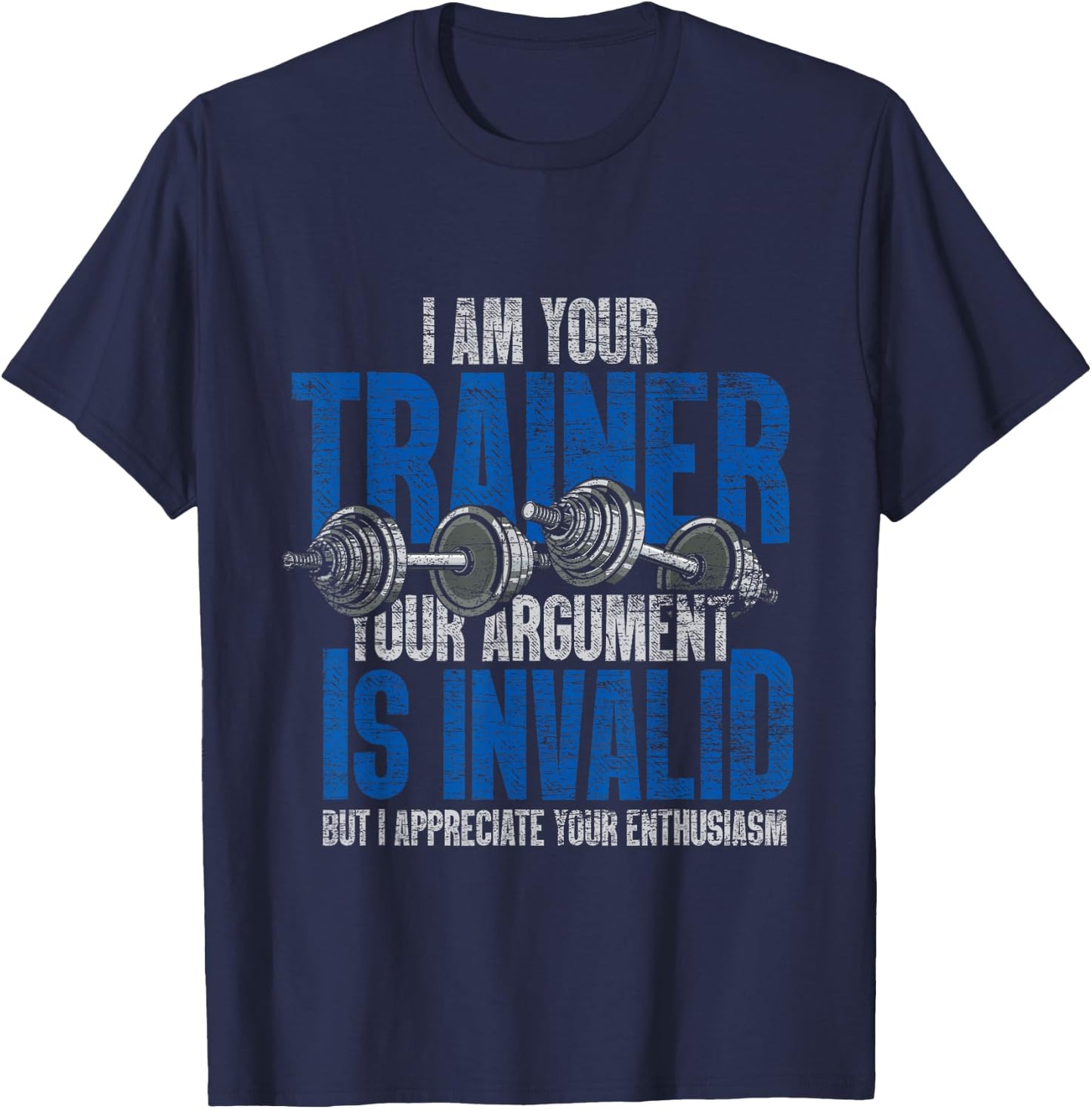 I Am Your Trainer Your Argument Is Invalid Personal Trainer T-Shirt - T-Shirt | Navy