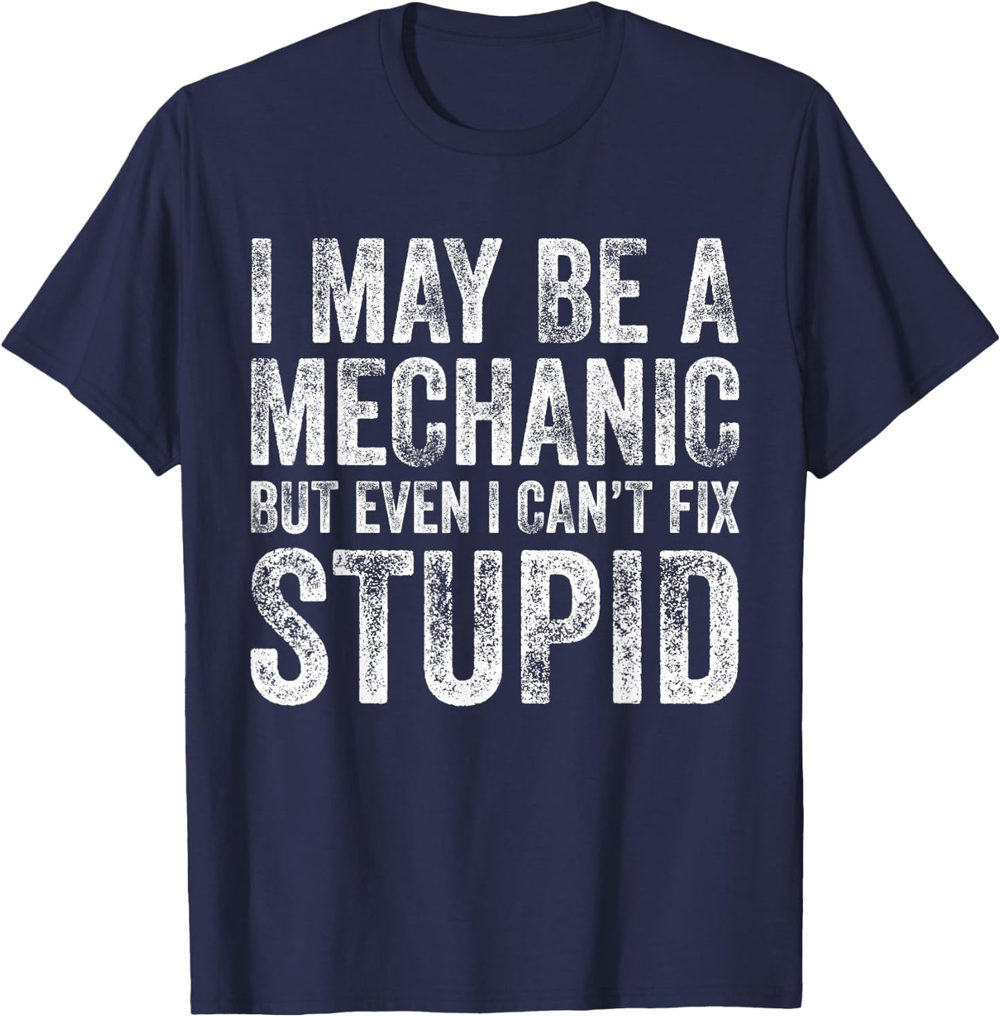 I May Be A Mechanic But Even I Can't Fix Stupid Funny Retro T-Shirt - T-Shirt | Navy