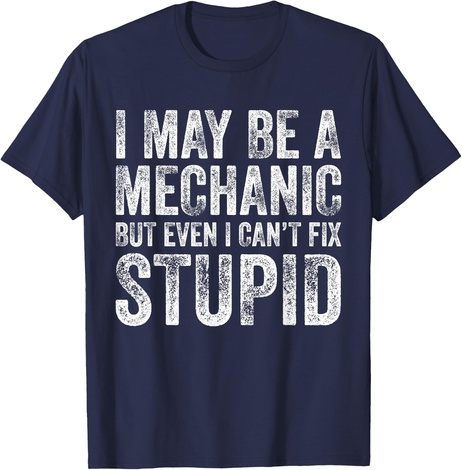 I May Be A Mechanic But Even I Can't Fix Stupid Funny Retro T-Shirt - T-Shirt | Navy