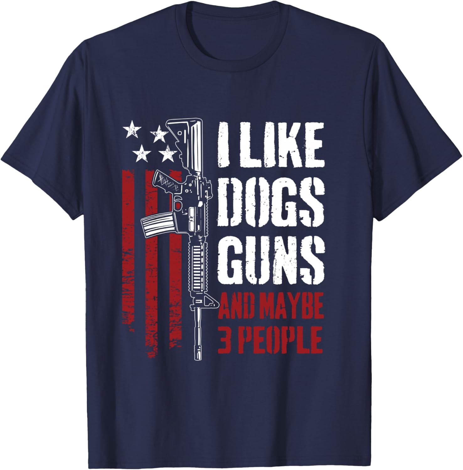 I Like Guns Dogs And Maybe 3 People - Funny Gun AR15 Flag T-Shirt - T-Shirt | Navy