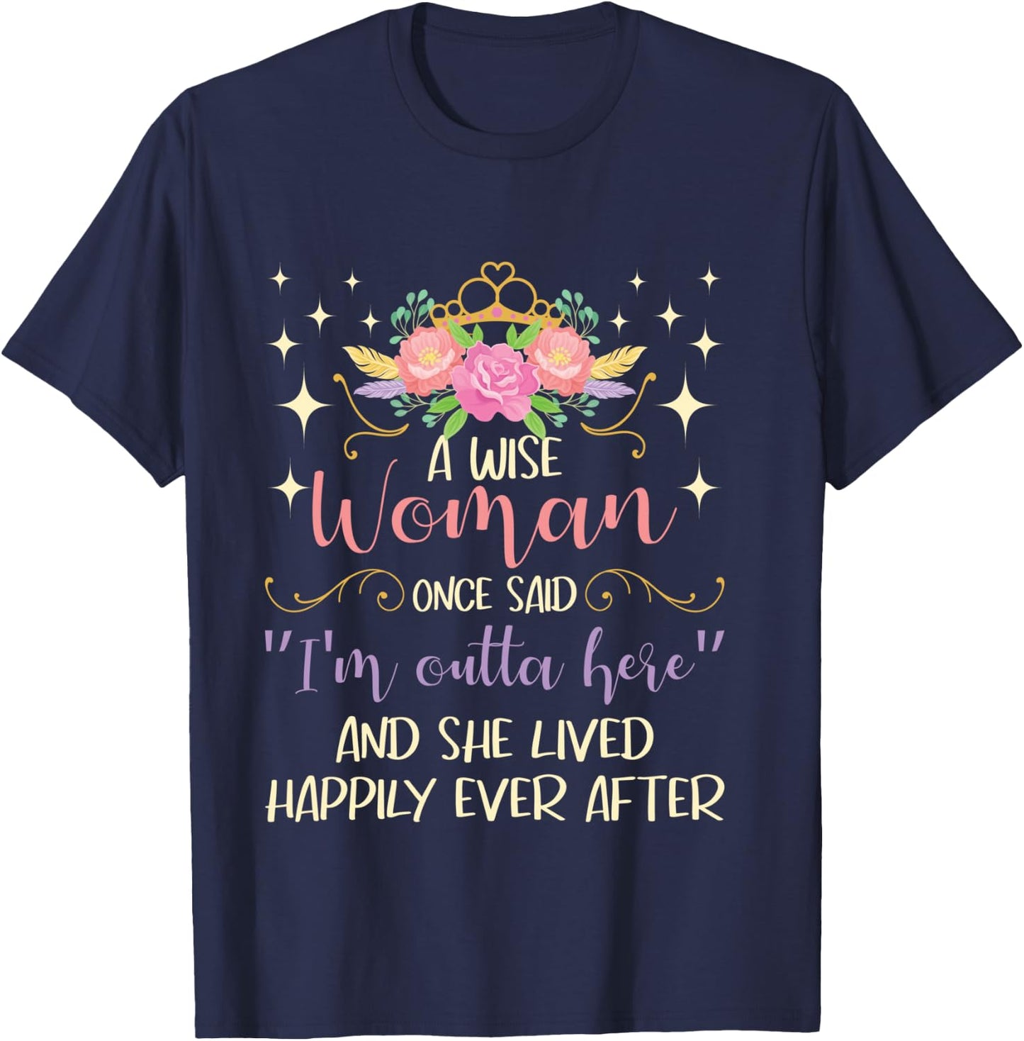 Wise Woman Once Said I'm Outta Here - Retired Retirement T-Shirt - T-Shirt | Navy