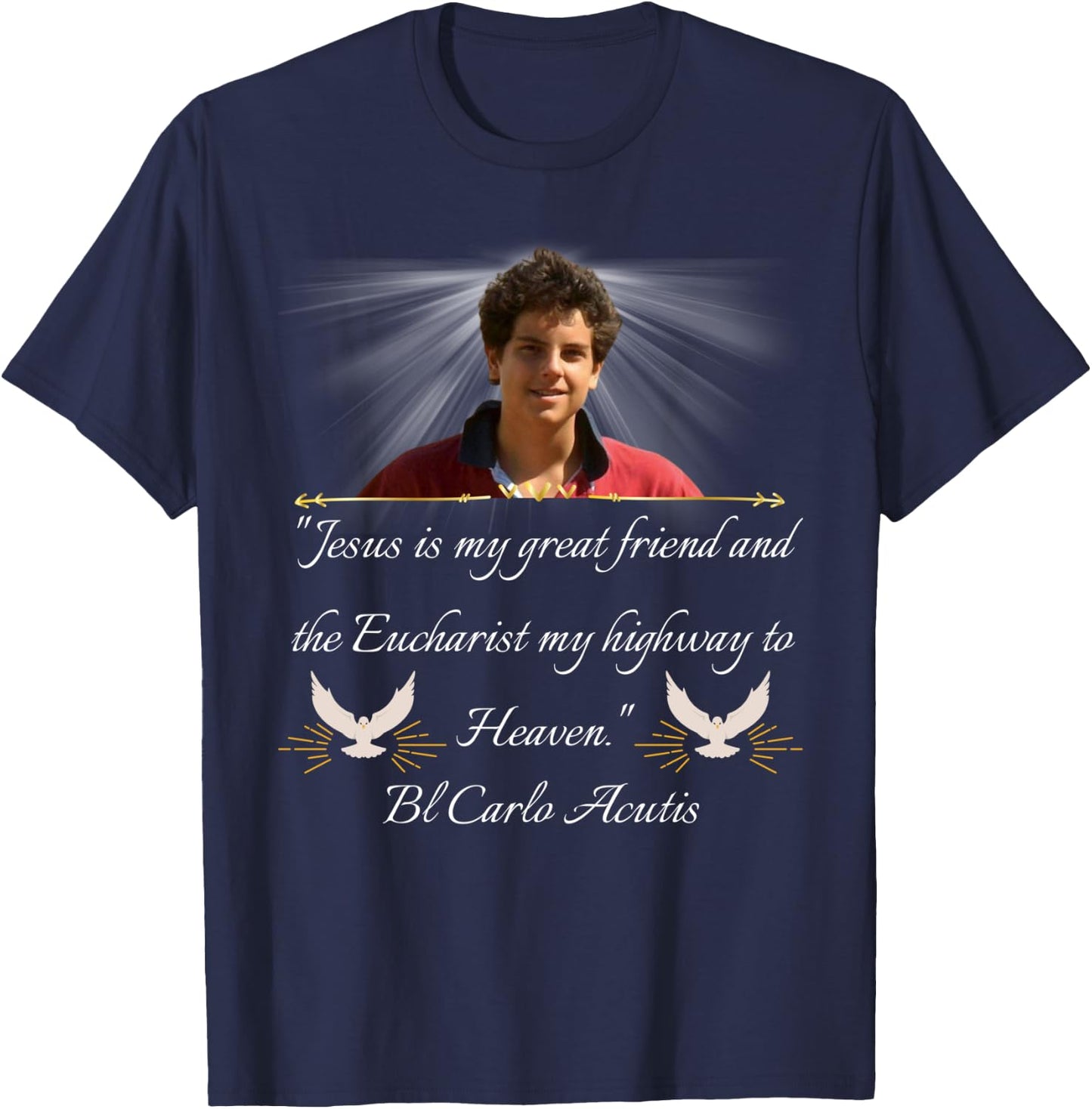 Blessed Carlo Acutis Quote Shirt Perfect Catholic Gift T-Shirt - T-Shirt | Navy