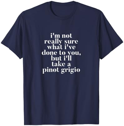 not really sure what I've done to you but I'll take a Pinot T-Shirt - T-Shirt | Navy