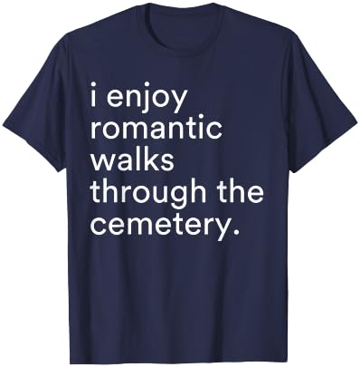 I Enjoy Romantic Walks Through The Cemetery Funny Saying T-Shirt - T-Shirt | Navy