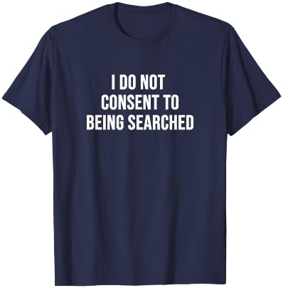 I Do Not Consent to Being Searched T-Shirt - T-Shirt | Navy