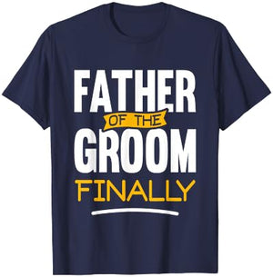 Father of The Groom Finally - Wedding Marriage Groom Dad T-Shirt - T-Shirt | Navy