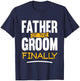 Father of The Groom Finally - Wedding Marriage Groom Dad T-Shirt - T-Shirt | Navy