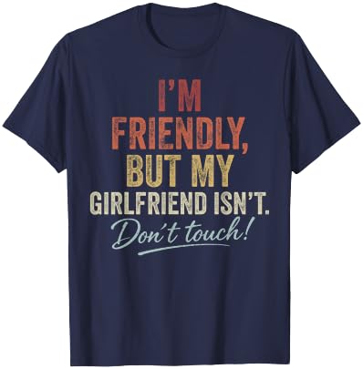 I'm Friendly But My Girlfriend Isn't Don't Touch Funny T-Shirt - T-Shirt | Navy