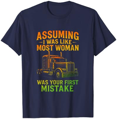 Assuming I was Like Most Woman - Funny Trucking Quote T-Shirt - T-Shirt | Navy
