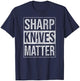 Sharp Knives Matter Chef Knife Culinary Skills Precision Blm T-Shirt - T-Shirt | Navy