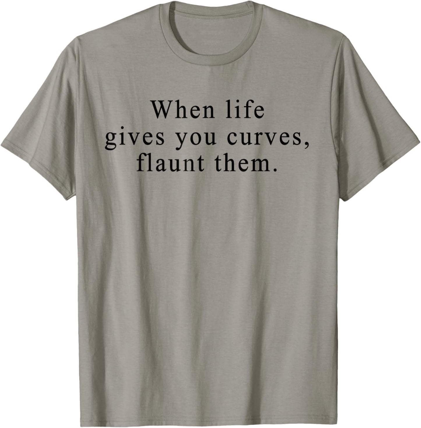 When Life Gives You Curves Flaunt Them T-Shirt - T-Shirt | Sand