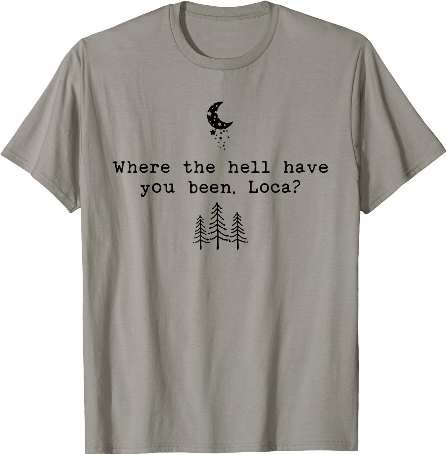 Where The Hell Have You Been Loca T-Shirt - T-Shirt | Sand