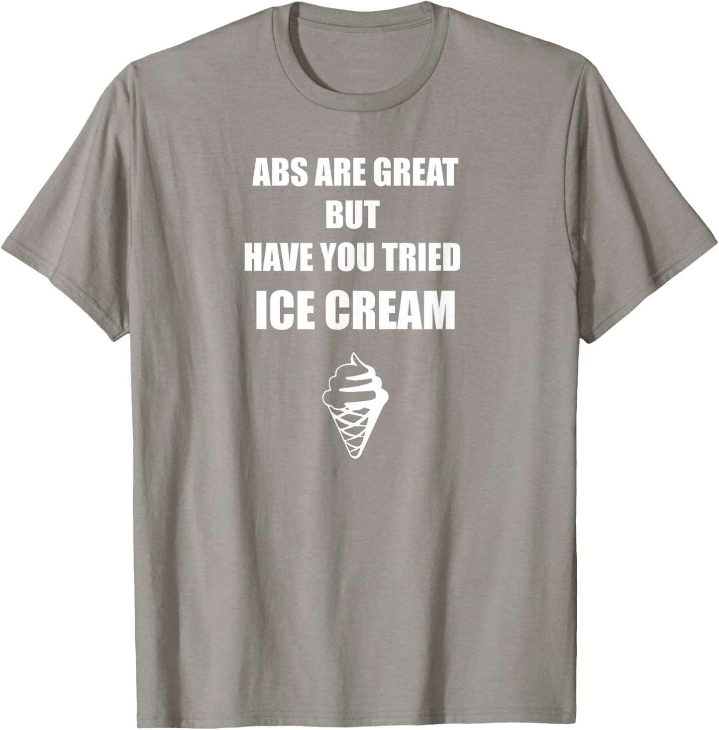 Abs Are Great But Have you Tried Ice Cream T Shirt Men Women T-Shirt - T-Shirt | Sand