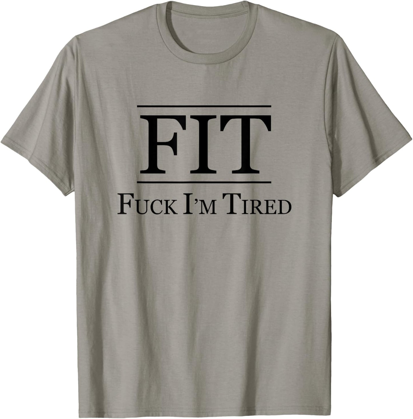 FIT - FUCK I'M TIRED | Funny Fitness Gift - F I am Tired T-Shirt - T-Shirt | Sand