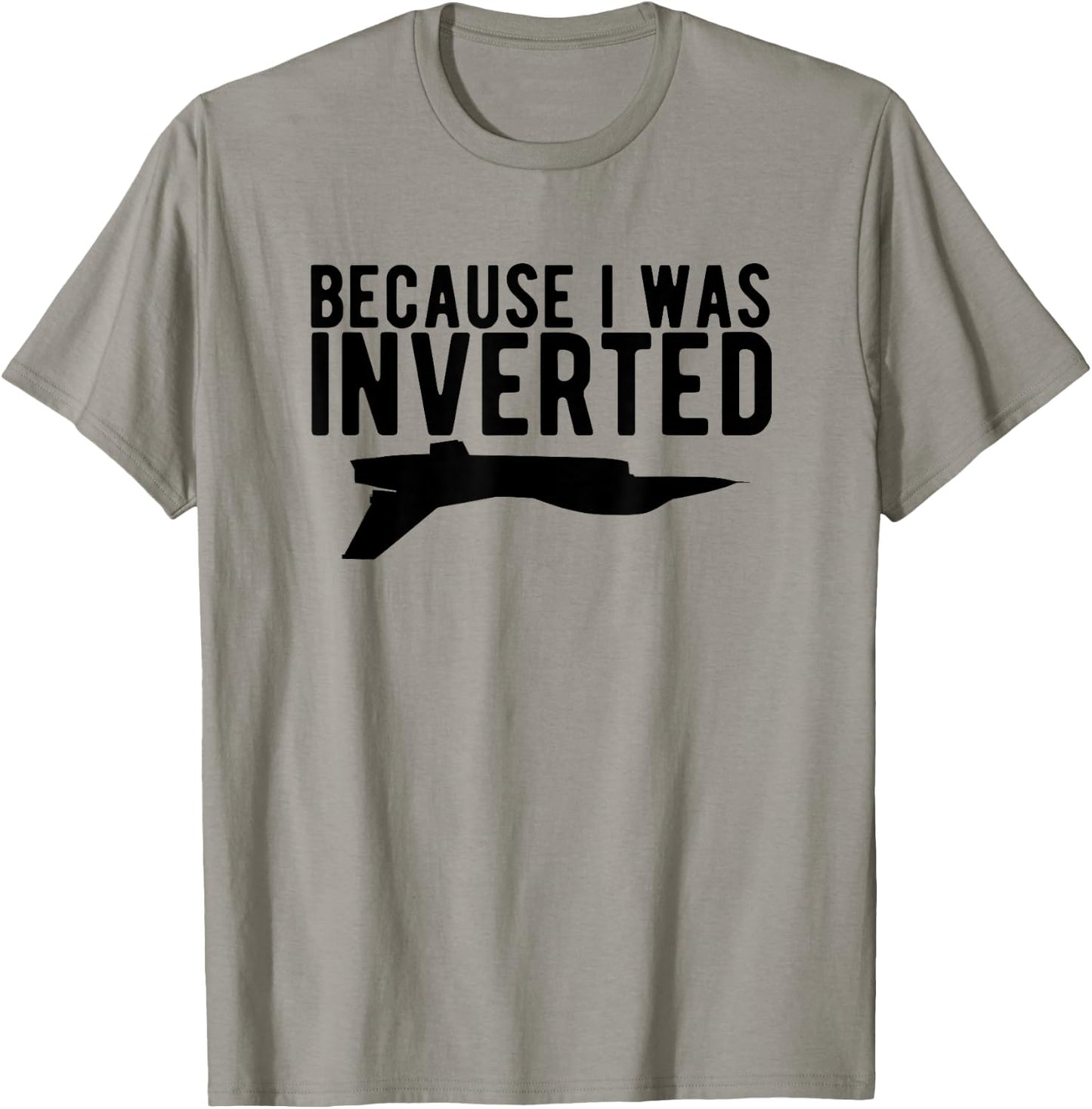 Because I Was Inverted T Shirt funny airplane jet pilot gift T-Shirt - T-Shirt | Sand