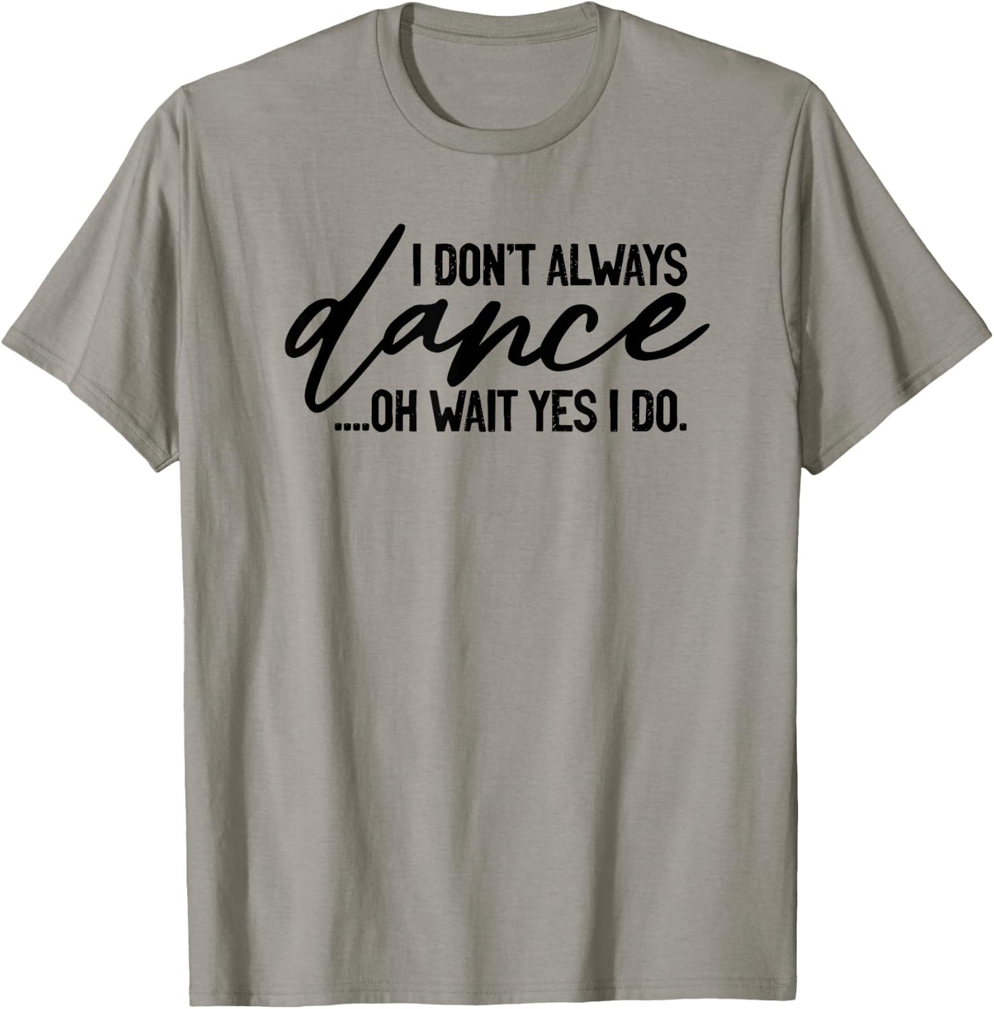 I Don't Always Dance Oh Wait Yes I Do, Funny Ballet T-Shirt - T-Shirt | Sand