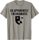 Funny Actor Actress Acting Gift So Apparently I'm Dramatic T-Shirt - T-Shirt | Sand