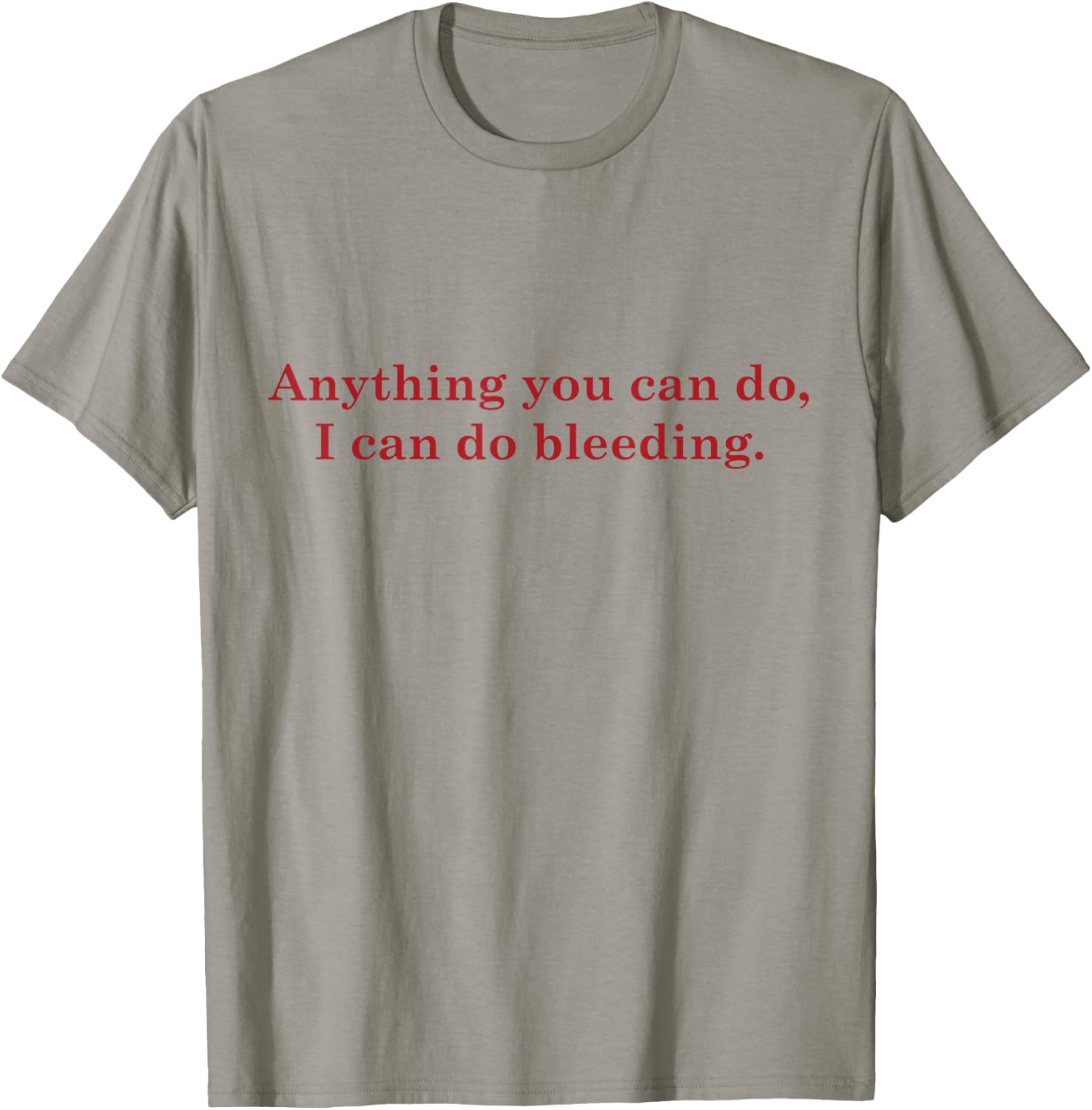 Anything You Can Do I Can Do Bleeding Shirt Women Power Gift T-Shirt - T-Shirt | Sand